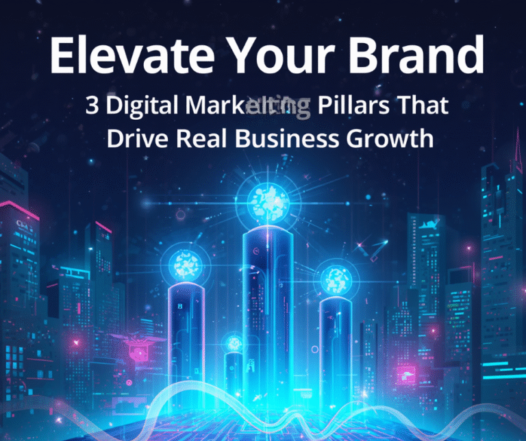 Elevate Your Brand: 3 Digital Marketing Pillars That Drive Real Business Growth